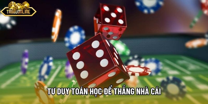 Tư duy toán học để thắng nhà cái