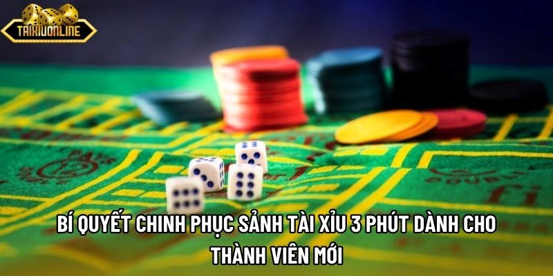 Bí quyết chinh phục sảnh tài xỉu 3 phút dành cho thành viên mới Bí quyết chinh phục sảnh tài xỉu 3 phút dành cho thành viên mới