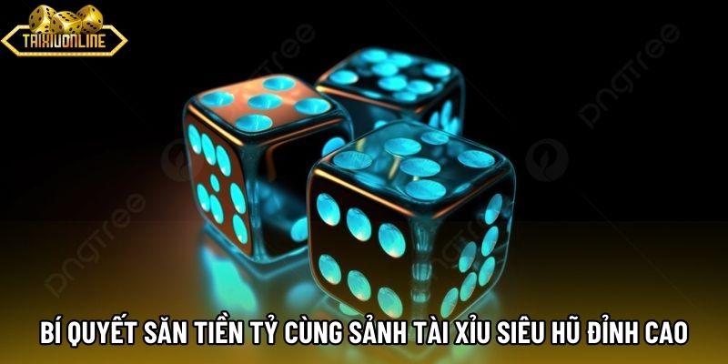 Bí quyết săn tiền tỷ cùng sảnh tài xỉu siêu hũ đỉnh cao Bí quyết săn tiền tỷ cùng sảnh tài xỉu siêu hũ đỉnh cao