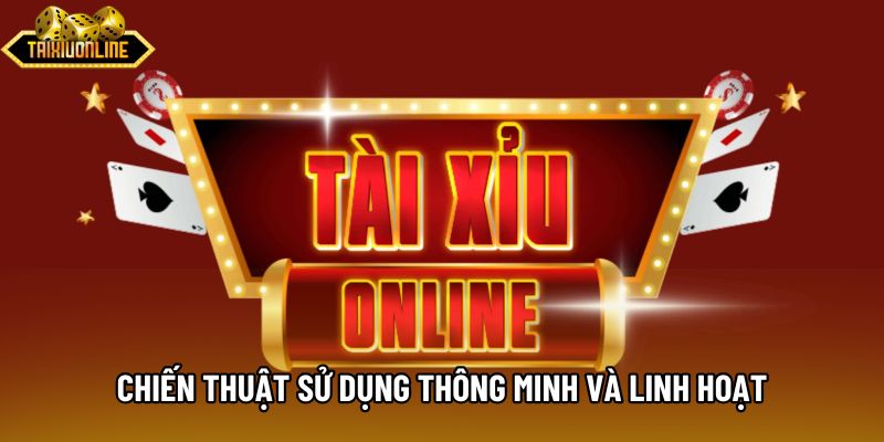 Chiến thuật sử dụng thông minh và linh hoạt
