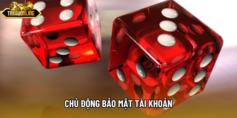 Chủ động bảo mật tài khoản Chủ động bảo mật tài khoản