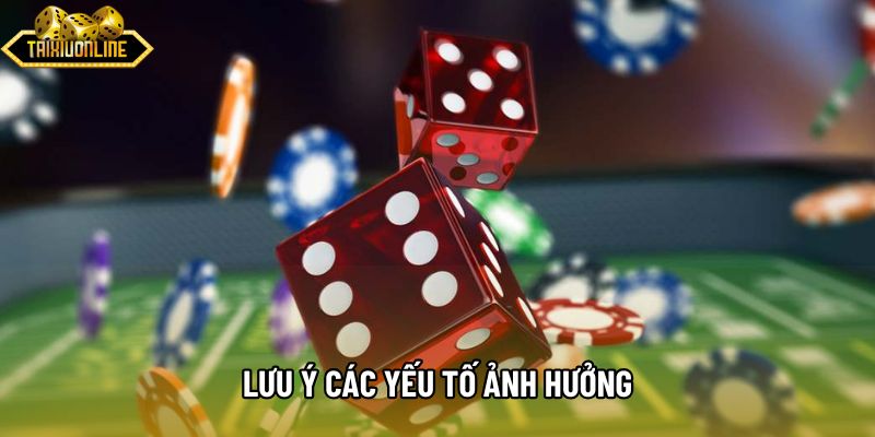Lưu ý các yếu tố ảnh hưởng Lưu ý các yếu tố ảnh hưởng
