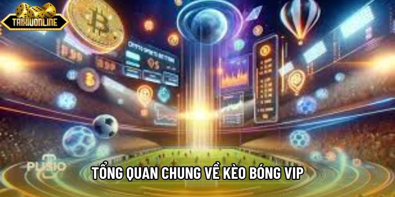Tổng quan chung về kèo bóng vip Tổng quan chung về kèo bóng vip