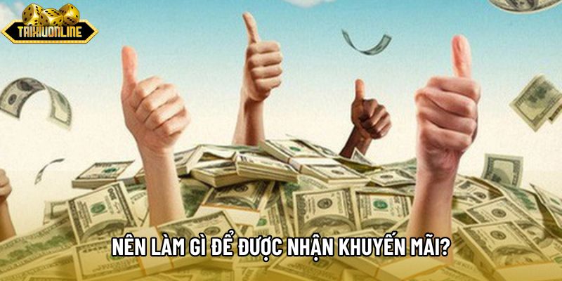 Nên làm gì để được nhận khuyến mãi?