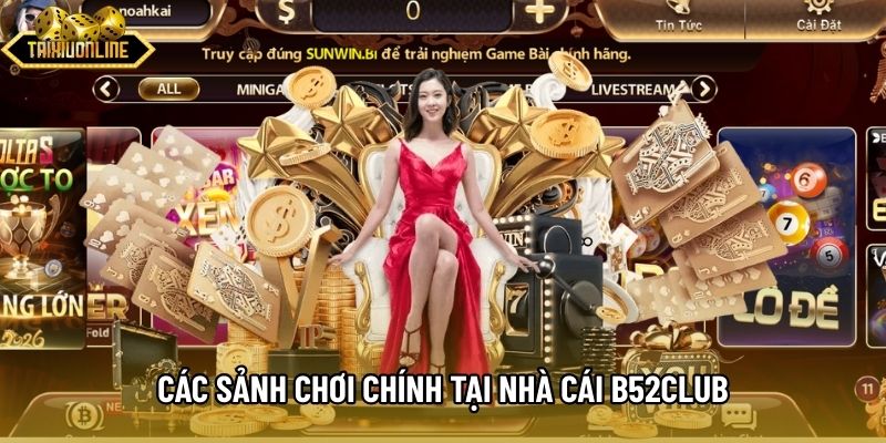 Các sảnh chơi chính tại nhà cái B52Club