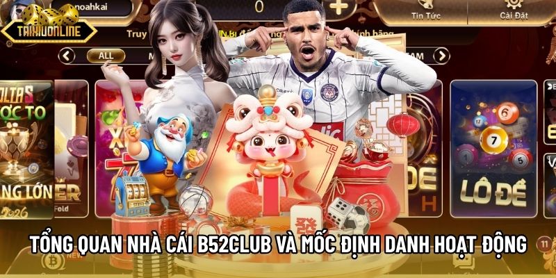 Tổng quan nhà cái B52Club và mốc định danh hoạt động