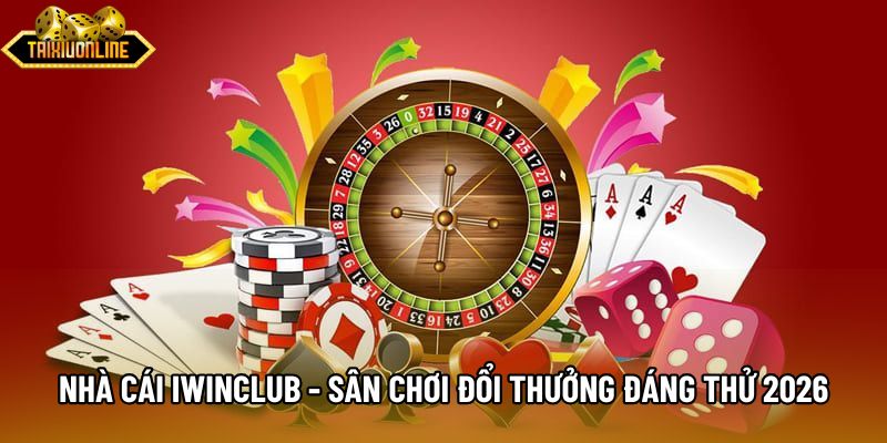 Nhà Cái Iwinclub - Sân Chơi Đổi Thưởng Đáng Thử 2026