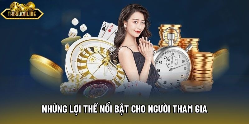 Những lợi thế nổi bật cho người tham gia