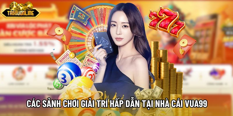 Các sảnh chơi giải trí hấp dẫn tại nhà cái Vua99