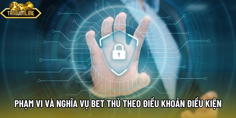 Phạm vi và nghĩa vụ bet thủ theo điều khoản điều kiện Phạm vi và nghĩa vụ bet thủ theo điều khoản điều kiện