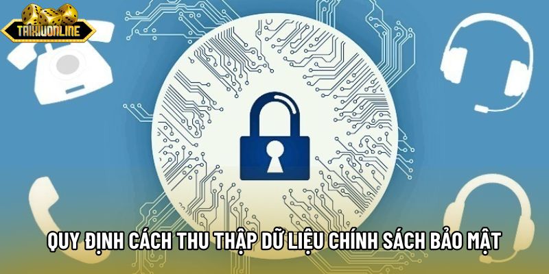 Quy định về cách thu thập dữ liệu theo chính sách bảo mật