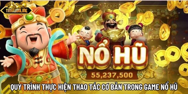 Quy trình thực hiện thao tác cơ bản trong game nổ hũ Quy trình thực hiện thao tác cơ bản trong game nổ hũ