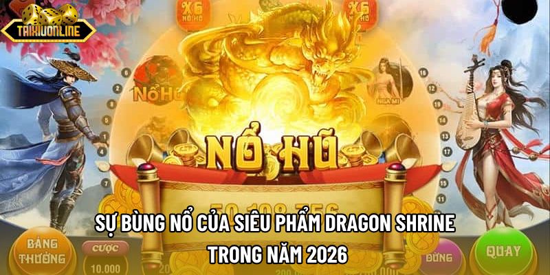 Sự bùng nổ của siêu phẩm dragon shrine trong năm 2026 Sự bùng nổ của siêu phẩm dragon shrine trong năm 2026
