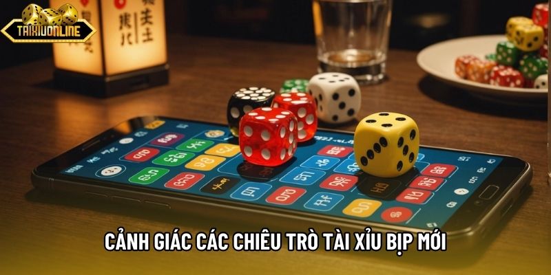 Cảnh giác các chiêu trò tài xỉu bịp mới Cảnh giác các chiêu trò tài xỉu bịp mới