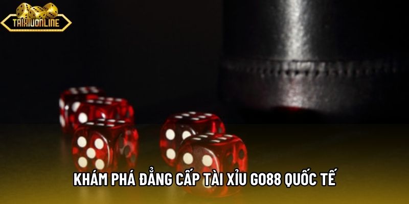 Khám phá đẳng cấp Tài xỉu Go88 quốc tế