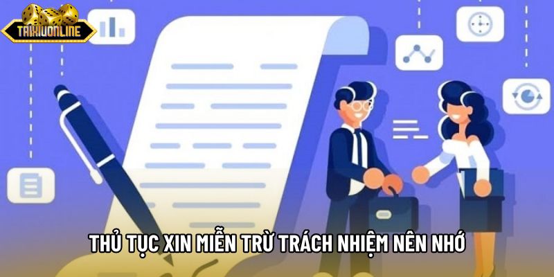 Thủ tục xin miễn trừ trách nhiệm nên nhớ