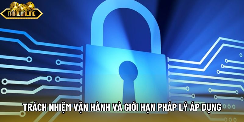 Trách nhiệm vận hành và giới hạn pháp lý áp dụng Trách nhiệm vận hành và giới hạn pháp lý áp dụng